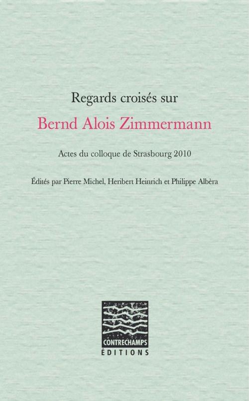 Cover of the book Regards croisés sur Bernd Alois Zimmermann by Collectif, Éditions Contrechamps