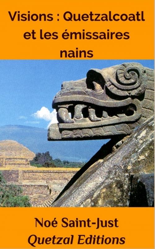 Cover of the book Visions, Quetzalcoatl et les émissaires nains by Noé Saint-Just, Quetzal Editions