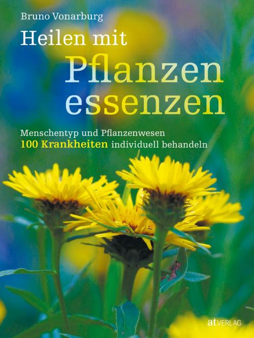 Cover of the book Heilen mit Pflanzenessenzen - eBook by Bruno Vonarburg, AZ Fachverlage AG