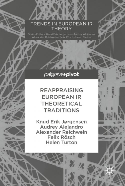 Cover of the book Reappraising European IR Theoretical Traditions by Knud Erik Jørgensen, Audrey Alejandro, Alexander Reichwein, Felix Rösch, Helen Turton, Springer International Publishing