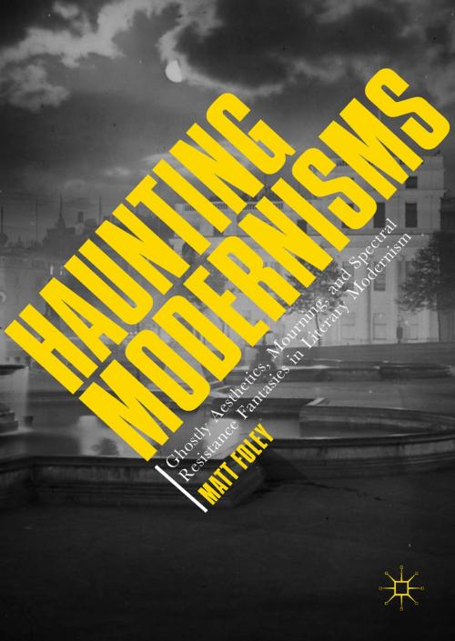 Cover of the book Haunting Modernisms by Matt Foley, Springer International Publishing