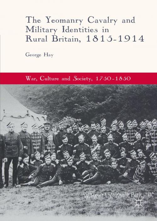 Cover of the book The Yeomanry Cavalry and Military Identities in Rural Britain, 1815–1914 by George Hay, Springer International Publishing