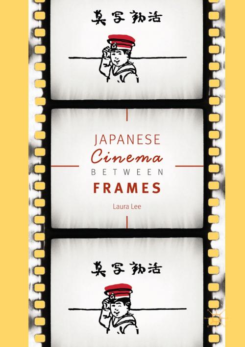 Cover of the book Japanese Cinema Between Frames by Laura Lee, Springer International Publishing