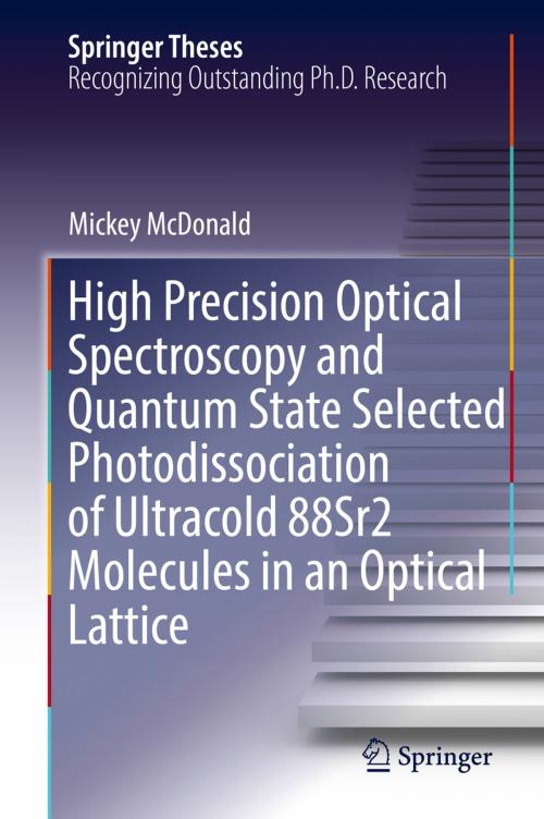 Cover of the book High Precision Optical Spectroscopy and Quantum State Selected Photodissociation of Ultracold 88Sr2 Molecules in an Optical Lattice by Mickey McDonald, Springer International Publishing