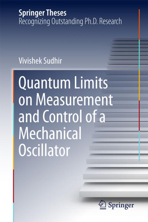 Cover of the book Quantum Limits on Measurement and Control of a Mechanical Oscillator by Vivishek Sudhir, Springer International Publishing