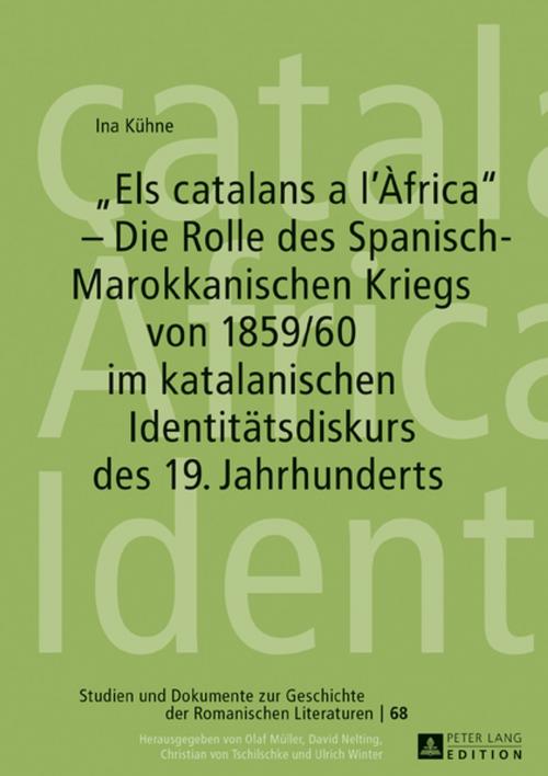 Cover of the book «Els catalans a lÀfrica» Die Rolle des Spanisch-Marokkanischen Kriegs von 1859/60 im katalanischen Identitaetsdiskurs des 19. Jahrhunderts by Ina Kühne, Peter Lang