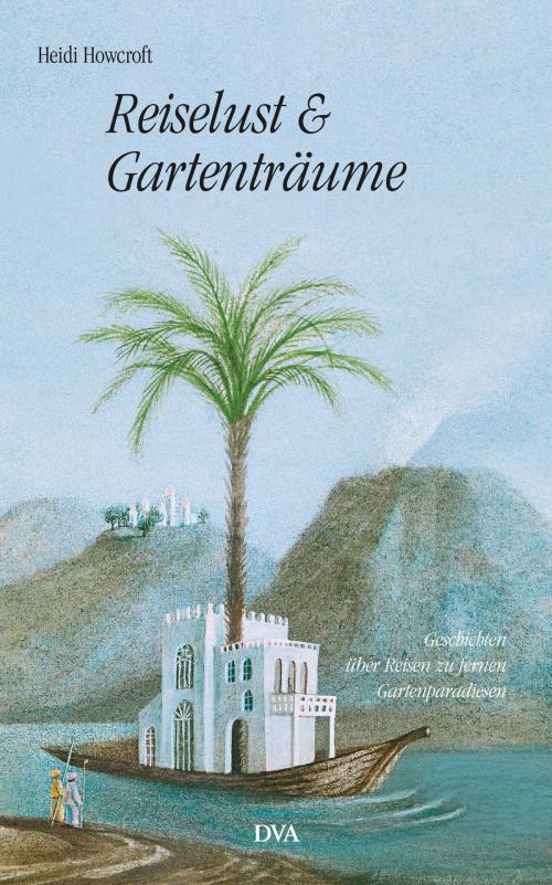 Cover of the book Reiselust und Gartenträume by Heidi Howcroft, Deutsche Verlags-Anstalt