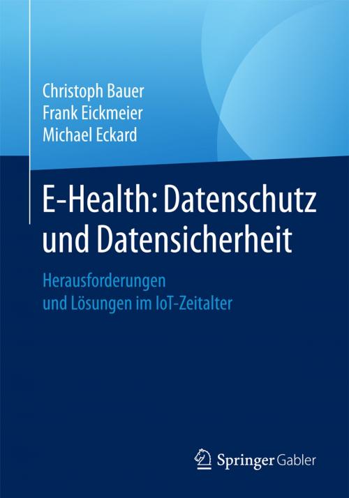 Cover of the book E-Health: Datenschutz und Datensicherheit by Frank Eickmeier, Michael Eckard, Christoph Bauer, Springer Fachmedien Wiesbaden