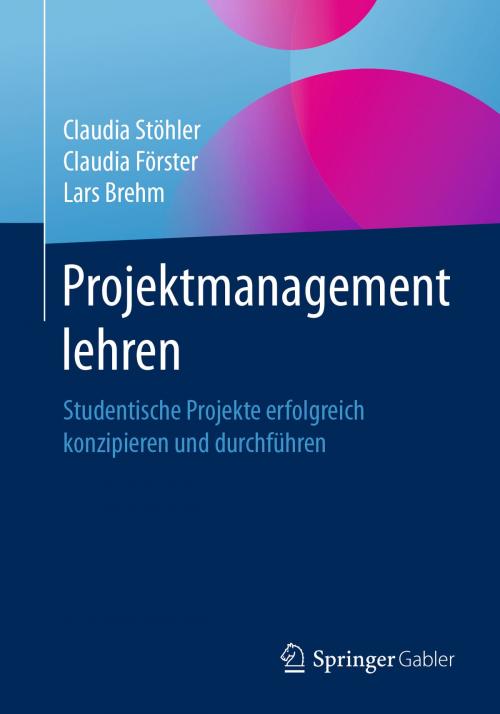 Cover of the book Projektmanagement lehren by Claudia Stöhler, Claudia Förster, Lars Brehm, Springer Fachmedien Wiesbaden