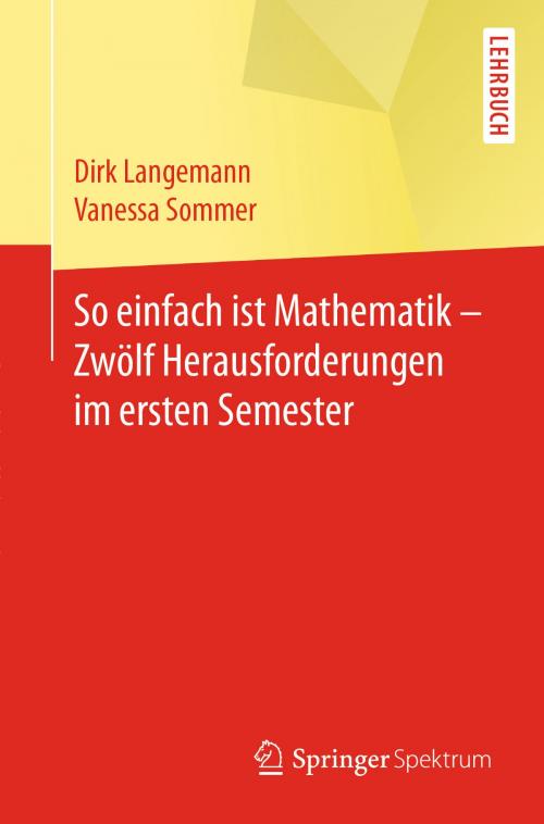 Cover of the book So einfach ist Mathematik - Zwölf Herausforderungen im ersten Semester by Vanessa Sommer, Dirk Langemann, Springer Berlin Heidelberg