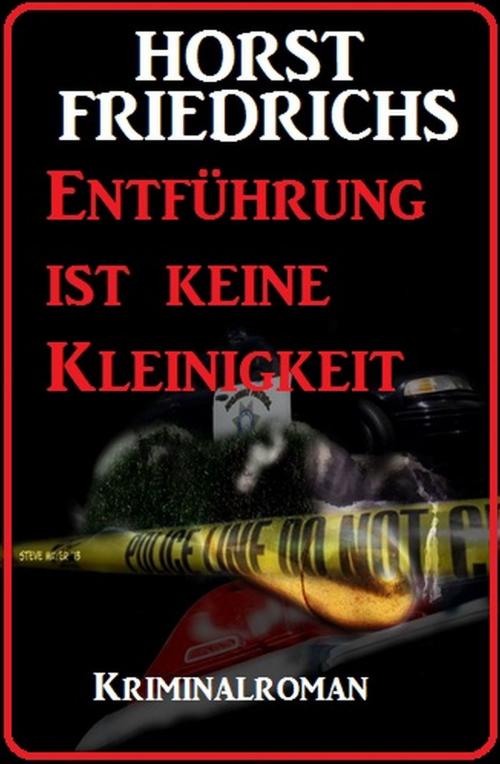 Cover of the book Entführung ist keine Kleinigkeit: Kriminalroman by Horst Friedrichs, Uksak E-Books