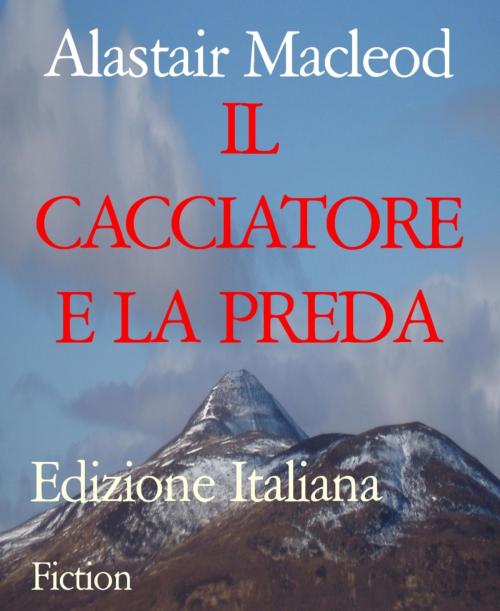 Cover of the book IL CACCIATORE E LA PREDA by Alastair Macleod, BookRix