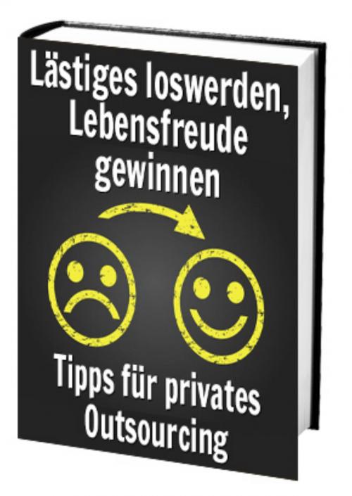 Cover of the book Lästiges loswerden, Lebensfreude gewinnen – Tipps für privates Outsourcingn by Antonio Rudolphios, neobooks
