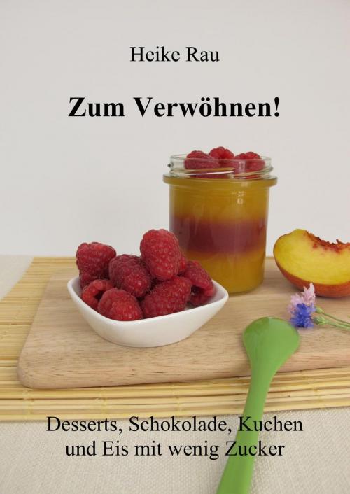 Cover of the book Zum Verwöhnen! Desserts, Schokolade, Kuchen und Eis mit wenig Zucker by Heike Rau, neobooks