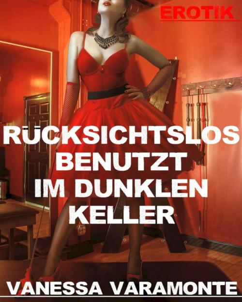 Cover of the book Rücksichtslos benutzt im dunklen Keller by Vanessa Varamonte, BookRix