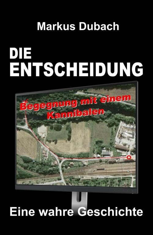 Cover of the book DIE ENTSCHEIDUNG - BEGEGNUNG MIT EINEM KANNIBALEN by Markus Dubach, epubli