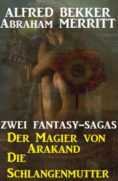 Cover of the book Zwei Fantasy Sagas: Der Magier von Arakand/Die Schlangenmutter by Alfred Bekker, Alfredbooks