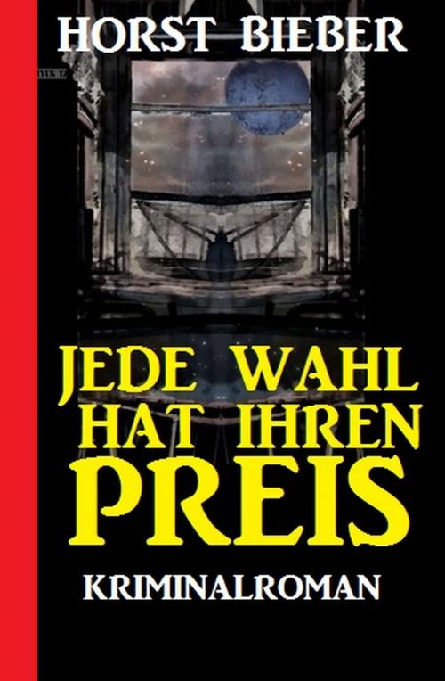 Cover of the book Jede Wahl hat ihren Preis: Kriminalroman by Horst Bieber, Alfredbooks