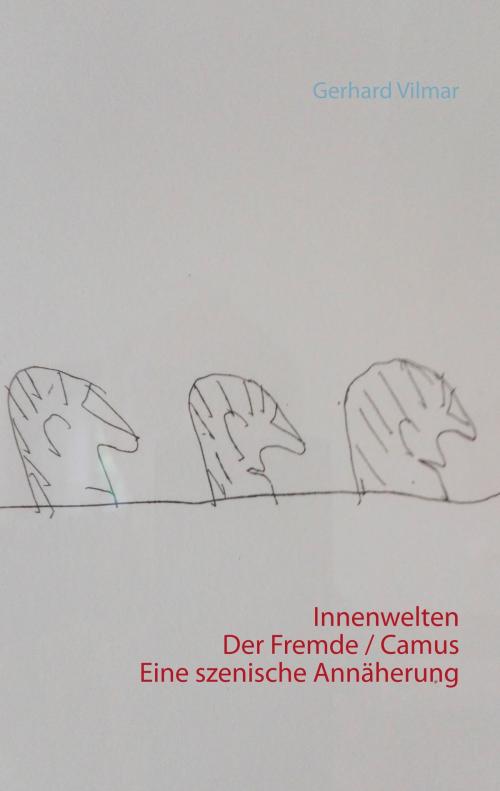 Cover of the book Innenwelten Der Fremde / Camus - eine szenische Annäherung by Gerhard Vilmar, Books on Demand