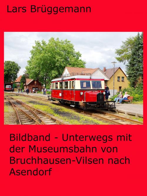 Cover of the book Bildband - Unterwegs mit der Museumsbahn von Bruchhausen-Vilsen nach Asendorf by Lars Brüggemann, Books on Demand