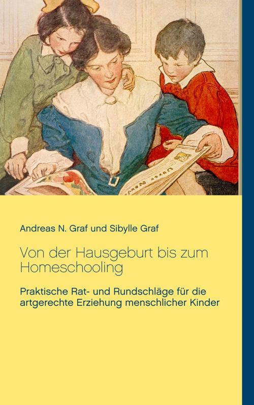 Cover of the book Von der Hausgeburt bis zum Homeschooling by Andreas N. Graf, Sibylle Graf, Books on Demand