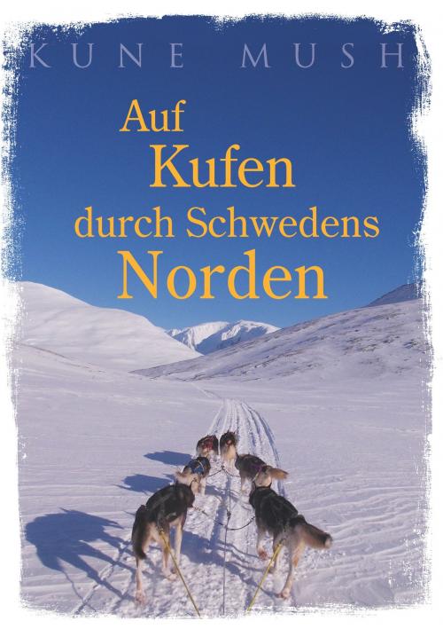 Cover of the book Auf Kufen durch Schwedens Norden by Kune Mush, Books on Demand