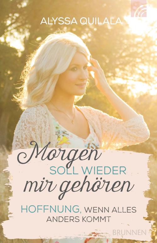 Cover of the book Morgen soll wieder mir gehören by Alyssa Quilala, Brunnen Verlag Gießen