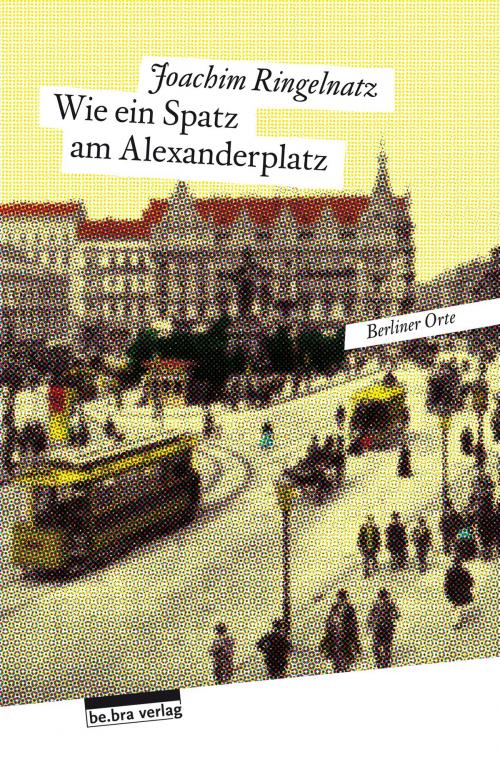 Cover of the book Wie ein Spatz am Alexanderplatz by Joachim Ringelnatz, be.bra verlag
