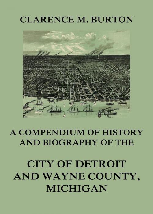 Cover of the book Compendium of history and biography of the city of Detroit and Wayne County, Michigan by Clarence Monroe Burton, Jazzybee Verlag