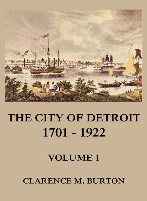 Cover of the book The City of Detroit, 1701 -1922, Volume 1 by Clarence Monroe Burton, Jazzybee Verlag