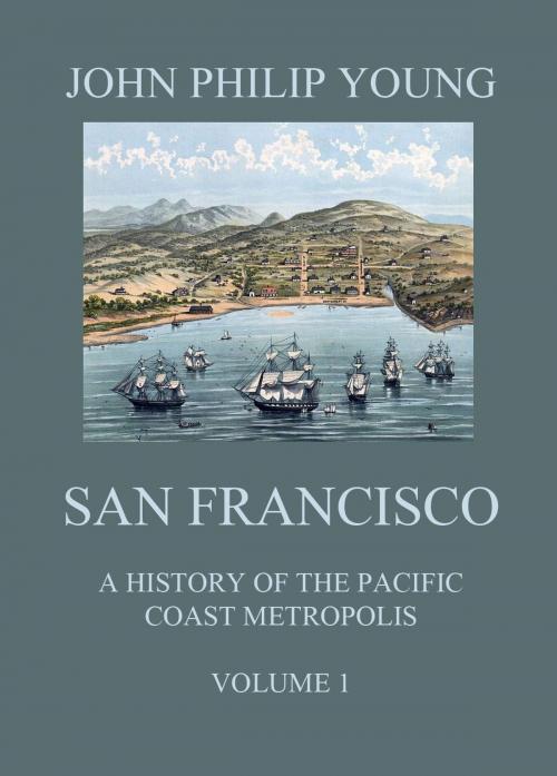 Cover of the book San Francisco - A History of the Pacific Coast Metropolis, Vol. 1 by John Philip Young, Jazzybee Verlag