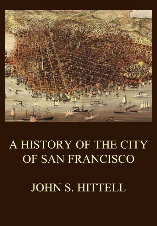 Cover of the book A History of the City of San Francisco by John S. Hittell, Jazzybee Verlag