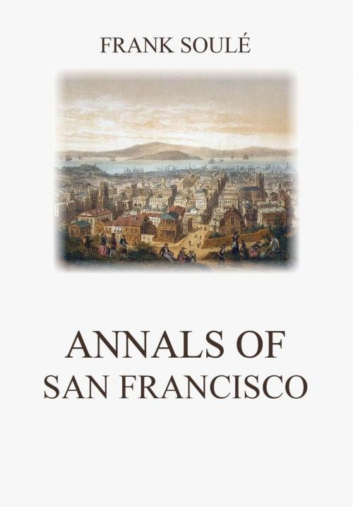 Cover of the book Annals of San Francisco by Frank Soulé, Jazzybee Verlag