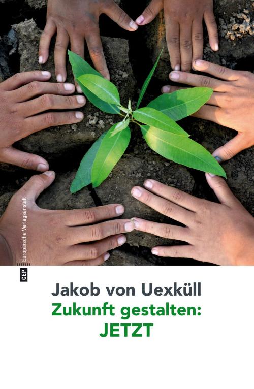 Cover of the book Zukunft gestalten: JETZT by Jakob von Uexküll, CEP Europäische Verlagsgsanstalt
