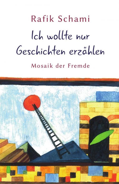Cover of the book Ich wollte nur Geschichten erzählen by Rafik Schami, Verlag Hans Schiler