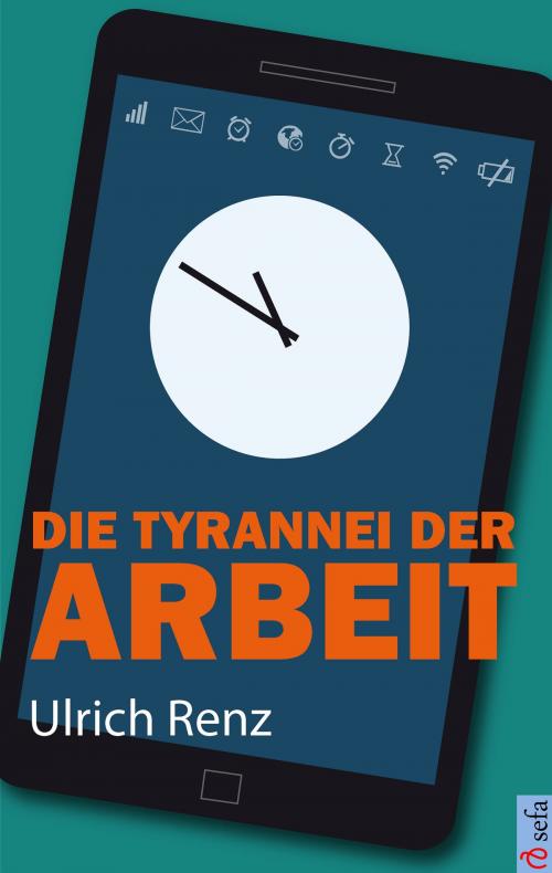Cover of the book Die Tyrannei der Arbeit by Ulrich Renz, Sefa Verlag