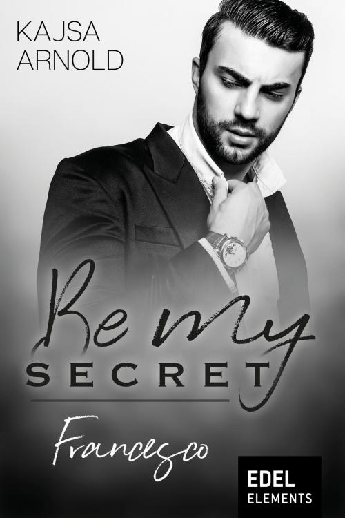 Cover of the book Be my Secret – Francesco by Kajsa Arnold, Edel Elements