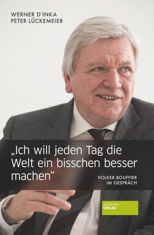 Cover of the book "Ich will jeden Tag die Welt ein bisschen besser machen" by Werner D'Inka, Peter Lückemeier, Societäts-Verlag