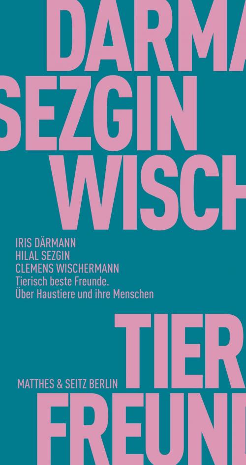 Cover of the book Tierisch beste Freunde by Hilal Sezgin, Iris Därmann, Clemens Wischermann, Matthes & Seitz Berlin Verlag