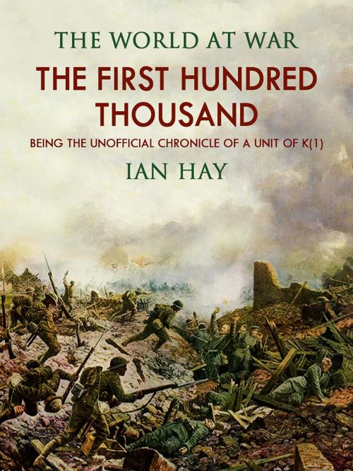 Cover of the book The First Hundred Thousand: Being the Unofficial Chronicle of a Unit of "K(1)" by Ian Hay, Otbebookpublishing