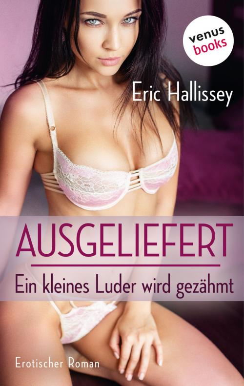 Cover of the book Ausgeliefert - Ein kleines Luder wird gezähmt by Eric Hallissey, venusbooks
