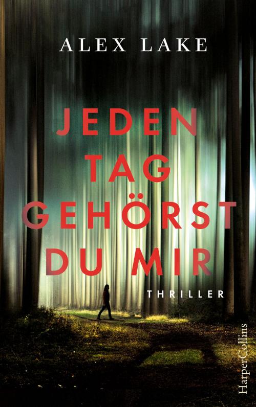 Cover of the book Jeden Tag gehörst du mir by Alex Lake, HarperCollins