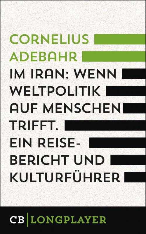 Cover of the book Im Iran. Wenn Weltpolitik auf Menschen trifft. Ein Reisebericht und Kulturführer by Cornelius Adebahr, CULTurBOOKS