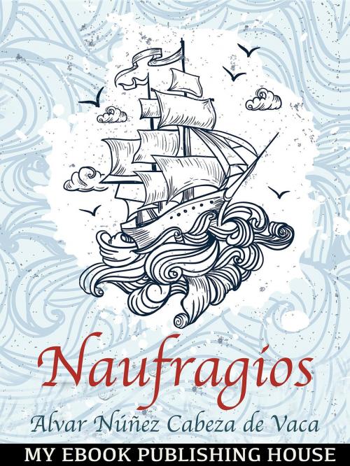 Cover of the book Naufragios by Alvar Núñez Cabeza de Vaca, SC Active Business Development SRL