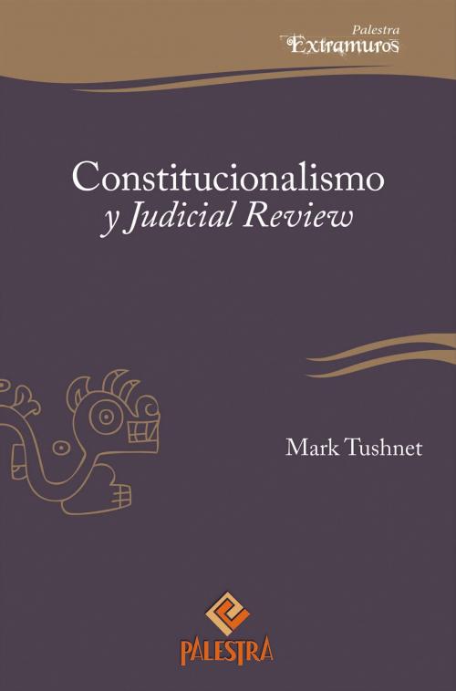 Cover of the book Constitucionalismo y Judicial Review by Mark Tushnet, Palestra Editores