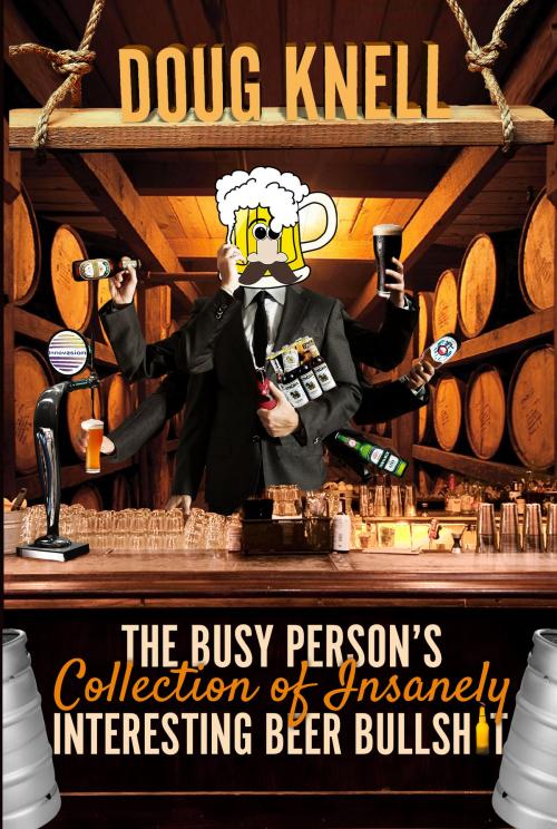 Cover of the book The Busy Person's Collection Of Insanely Interesting Beer Bullshit by Doug Knell, Innovasion
