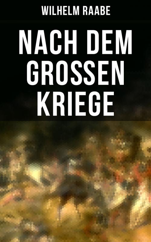 Cover of the book Nach dem Großen Kriege by Wilhelm Raabe, Musaicum Books