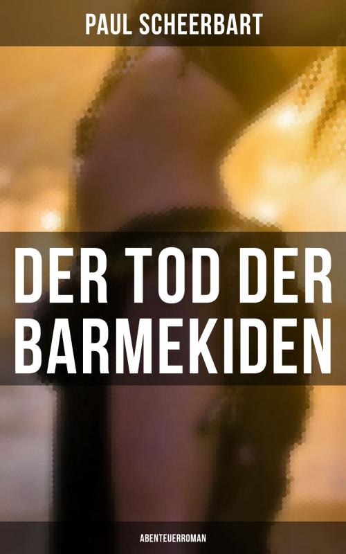 Cover of the book Der Tod der Barmekiden: Abenteuerroman by Paul Scheerbart, Musaicum Books