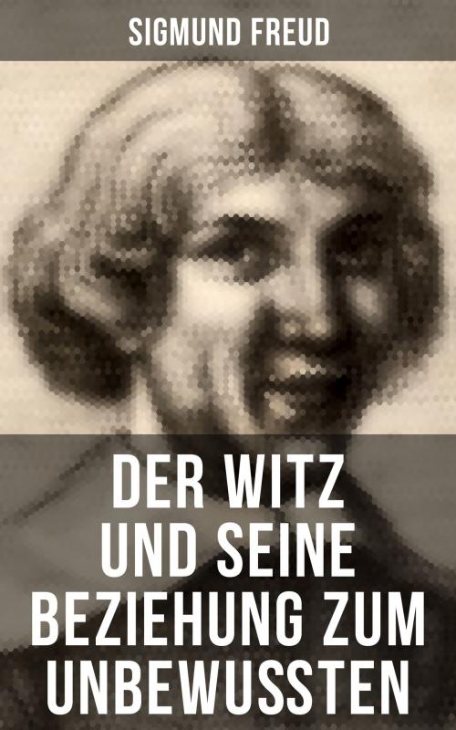 Cover of the book Sigmund Freud: Der Witz und seine Beziehung zum Unbewußten by Sigmund Freud, Musaicum Books