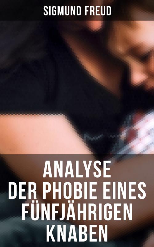Cover of the book Sigmund Freud: Analyse der Phobie eines fünfjährigen Knaben by Sigmund Freud, Musaicum Books